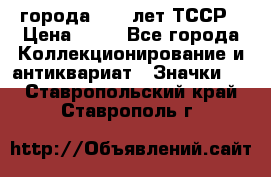 1.1) города : 40 лет ТССР › Цена ­ 89 - Все города Коллекционирование и антиквариат » Значки   . Ставропольский край,Ставрополь г.
